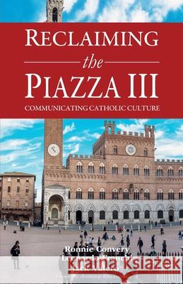 Reclaiming the Piazza III: Catholic Culture and the New Evangelisation Leonardo Franchi Ronnie Convery Jack Valero 9780852449523