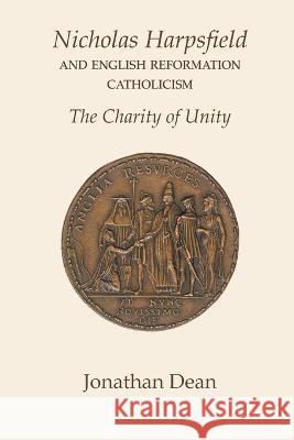 Nicholas Harpsfield and English Reformation Catholicism. The Charity of Unity Jonathan Dean   9780852449738