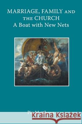 Marriage, Family and the Church: A Boat with New Nets Pia Matthews 9780852449745 Gracewing