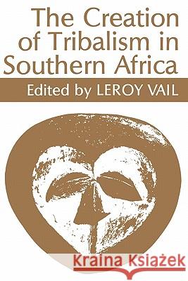 The Creation of Tribalism in Southern Africa LeRoy Vail 9780852550434 James Currey