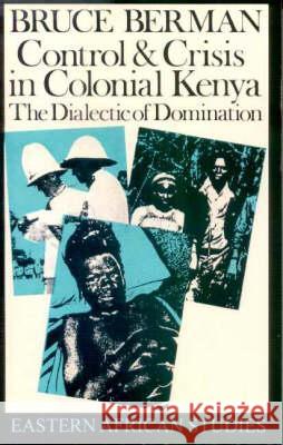 Control and Crisis in Colonial Kenya: The Dialectic of Domination Bruce Berman 9780852550694 JAMES CURREY LTD