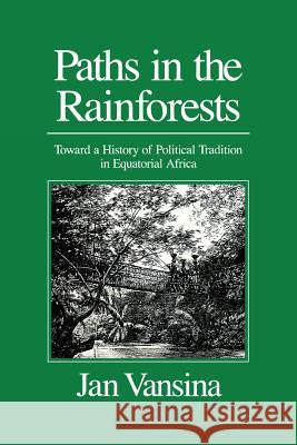 Paths in the Rain Forests: Towards a History of Political Tradition in Equatorial Africa J. Vansina 9780852550748