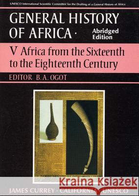 General History of Africa volume 5 (pbk abridged - Africa from the 16th to the 18th Century B A Ogot 9780852550953 0