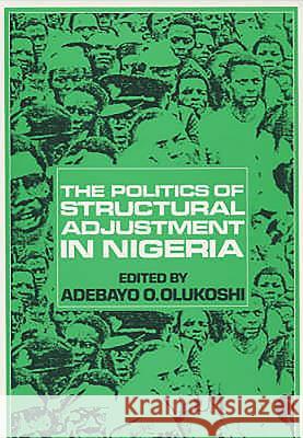 The Politics of Structural Adjustment in Nigeria Adebayo O. Olukoshi 9780852551318 James Currey