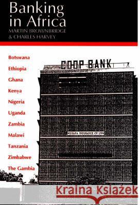 Banking in Africa: The Impact of Financial Sector Reform Since Independence Martin Brownbridge Charles Harvey 9780852551578 James Currey