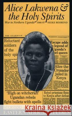 Alice Lakwena and the Holy Spirits: War in Northern Uganda, 1986-97 Heike Behrend 9780852552476 James Currey