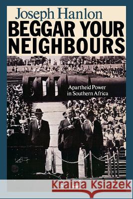 Beggar Your Neighbours: Apartheid Power in Southern Africa Joseph Hanlon 9780852553053 James Currey