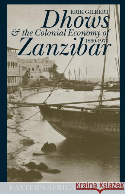 Dhows and the Colonial Economy of Zanzibar 1860-1970 Erik Gilbert 9780852554852 James Currey