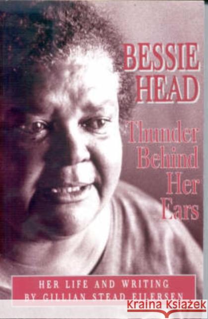 Bessie Head: Thunder Behind Her Ears - Her Life and Writings Gillian Stead Eilersen 9780852555354 James Currey