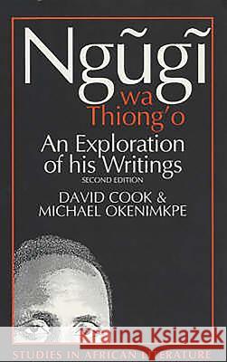 Ngugi Wa Thiong'o: An Exploration of His Writings David Cook Michael Okenimkpe 9780852555392 James Currey