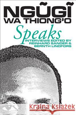 Ngugi Wa Thiong'o Speaks: Interviews with the Kenyan Writer Reinhard W. Sander Bernth Lindfors 9780852555804 James Currey