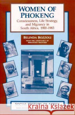 Women of Phokeng: Consciousness, Life Strategy and Migrancy in South Africa, 1900-83 Belinda Bozzoli Mmantho Nkotsoe 9780852556030