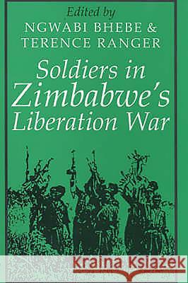 Soldiers in Zimbabwe's Liberation War Bhebe, Ngwabi 9780852556092 James Currey