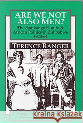 Are We Not Also Men?: The Samkange Family and African Politics in Zimbabwe, 1920-64 T. O. Ranger 9780852556184 James Currey