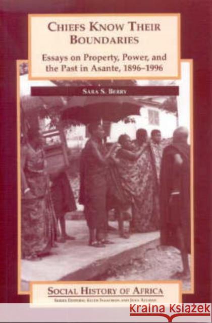 Chiefs Know Their Boundaries: Essays on Property, Power and the Past Sara Berry 9780852556443