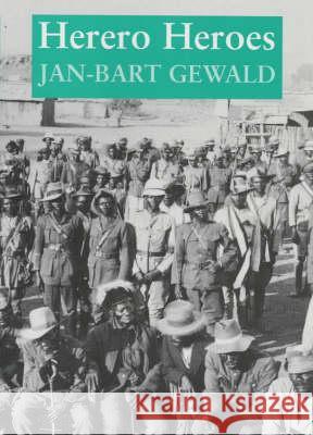 Herero Heroes: A Socio-Political History of the Herero of Namibia, 1890-1923 Jan-Bart Gewald 9780852557495