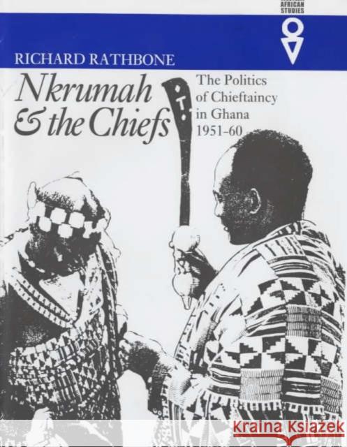 NKRUMAH AND THE CHIEFS R. J. A. R. Rathbone 9780852557709 JAMES CURREY LTD