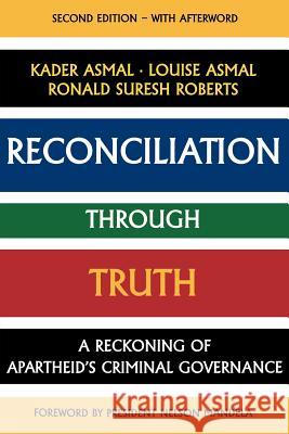 Reconciliation Through Truth: Reckoning of Apartheid's Criminal Governance Kader Asmal Louise Asmal Ronald Roberts 9780852558027 James Currey