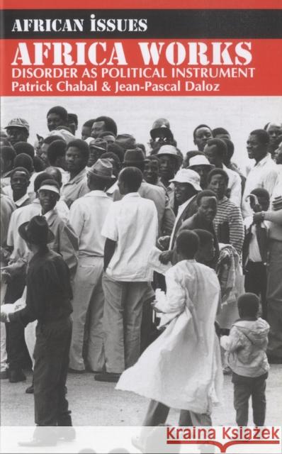 Africa Works - Disorder as Political Instrument Patrick Chabal Jean-Pascal Daloz 9780852558140 James Currey