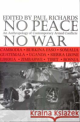 No Peace, No War - An Anthropology of Contemporary Armed Conflicts Paul Richards 9780852559352 0