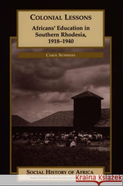 Colonial Lessons: Africans' Education in Southern Rhodesia, 1918-1940 Carol Summers 9780852559529 James Currey