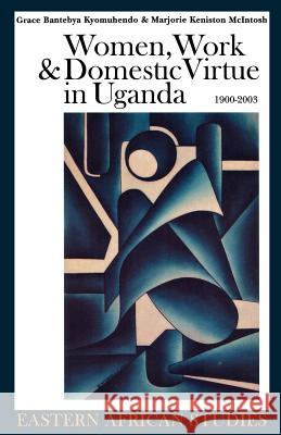 Women, Work and Domestic Virtue in Uganda 1900-2003 Grace Bantebya-Kyomuhendo Grace Bantebya Kyomuhendo Marjorie Keniston McIntosh 9780852559871 James Currey