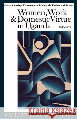 Women, Work and Domestic Virtue in Uganda 1900-2003 Grace Bantebya-Kyomuhendo Grace Bantebya Kyomuhendo Marjorie Keniston McIntosh 9780852559871