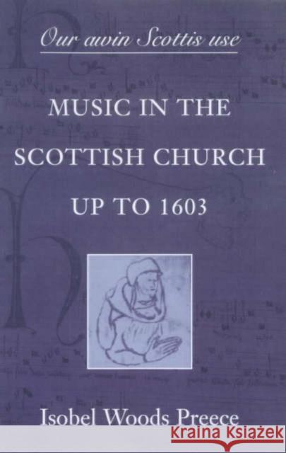 'Our Awin Scottis Use': Music in the Scottish Church Up to 1603 Preece, Isobel Woods 9780852616949 Universities of Glasgow and Aberdeen