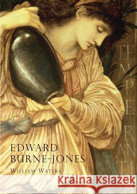 Burne-Jones: An Illustrated Life of Sir Edward Burne-Jones William Waters 9780852631997