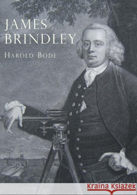 James Brindley : An Illustrated Life of James Brindley, 1716-1772 Harold Bode 9780852634851