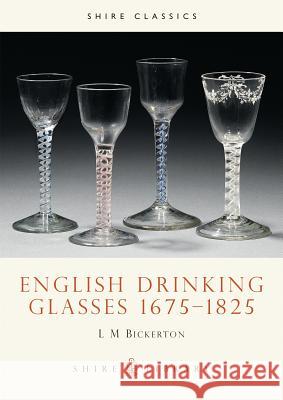 English Drinking Glasses 1675–1825 L. M. Bickerton 9780852636619 Bloomsbury Publishing PLC