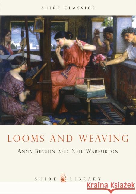 Looms and Weaving Anna P. Benson, Neil Warburton, Neil Warburton 9780852637531 Bloomsbury Publishing PLC