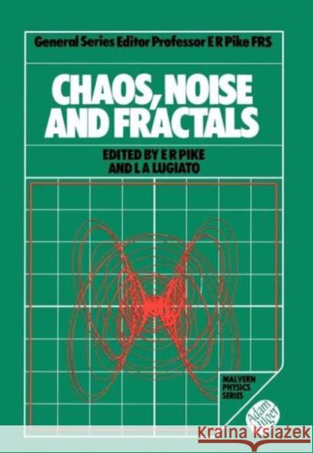 Chaos, Noise and Fractals E. R. Pike L. A. Lugiato 9780852743645 Institute of Physics Publishing