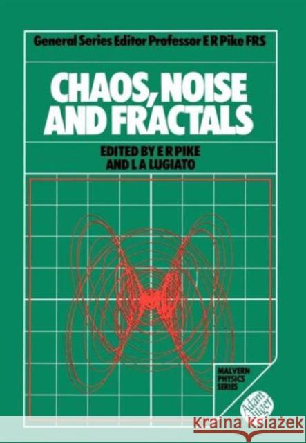 Chaos, Noise and Fractals E. R. Pike L. A. Lugiato 9780852743645