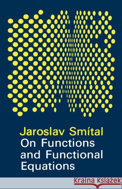 On Functions and Functional Equations J. Smital Jaroslav Smital 9780852744185 Institute of Physics Publishing