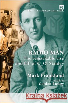 Radio Man: The Remarkable Rise and Fall of C.O. Stanley Mark Frankland 9780852962039 INSTITUTION OF ENGINEERING AND TECHNOLOGY