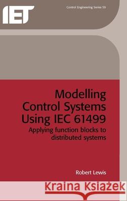 Modelling Control Systems Using Iec 61499: Applying Function Blocks to Distributed Systems Lewis, Robert 9780852967966 INSTITUTION OF ENGINEERING AND TECHNOLOGY