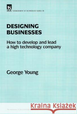 Designing Businesses: How to Develop and Lead a High Technology Company  9780852968918 Institution of Engineering and Technology