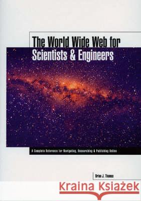 The World Wide Web for Scientists and Engineers Dr. Brian F. Thomas, Institution of Electrical Engineers 9780852969397