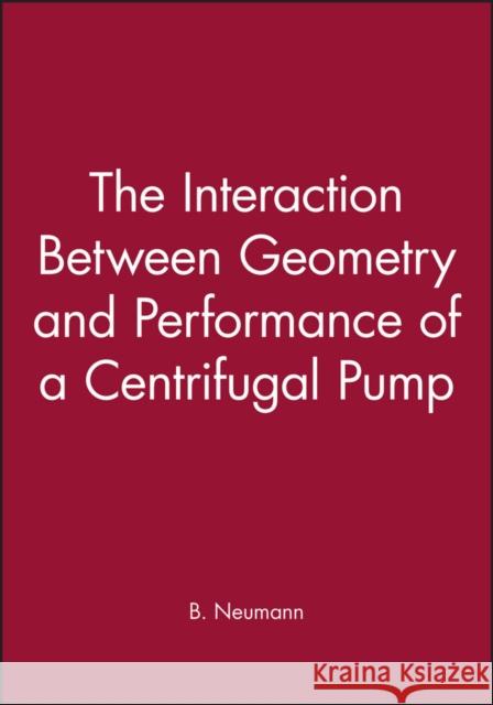 The Interaction Between Geometry and Performance of a Centrifugal Pump B. Neumann 9780852987551