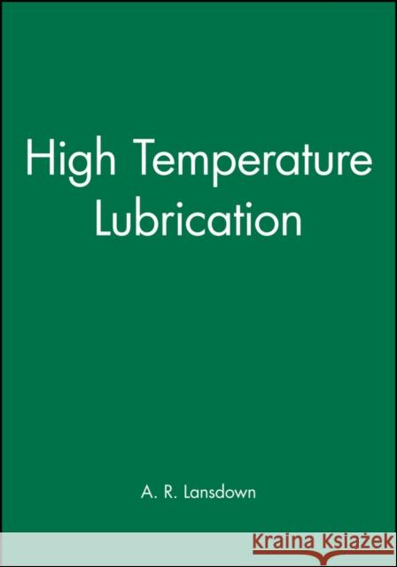 High Temperature Lubrication A. R. Lansdown 9780852988978 JOHN WILEY AND SONS LTD