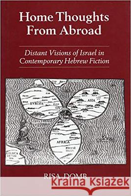 Home Thoughts from Abroad: Distant Visions of Israel in Contemporary Hebrew Fiction Domb, Risa 9780853033042