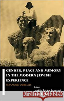 Gender, Place and Memory in the Modern Jewish Experience: Replacing Ourselves Baumel, Judith Tydor 9780853034896