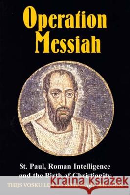 Operation Messiah: St Paul, Roman Intelligence and the Birth of Christianity Voskuilen, Thijs 9780853037026