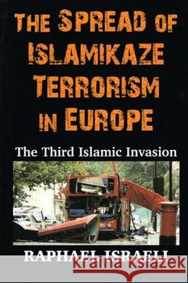 The Spread of Islamikaze Terrorism in Europe: The Third Islamic Invasion Israeli, Raphael 9780853037330 Vallentine-Mitchell