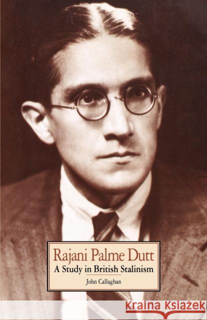 Rajani Palme Dutt: A Study in British Stalinism John Callaghan 9780853157793