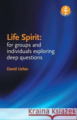 Life Spirit: For Groups and Individuals Exploring Deep Questions Usher, David 9780853190851