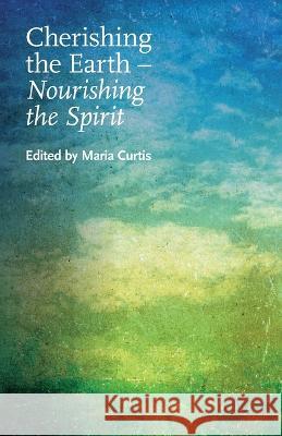 Cherishing the Earth -- Nourishing the Spirit Maria Curtis 9780853190981