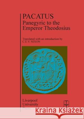 Pacatus: Panegyric to the Emperor Theodosius C. E. V. Nixon 9780853230762 University of Pennsylvania Press