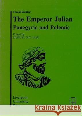 The Emperor Julian: Panegyric and Polemic Lieu, Samuel N. C. 9780853233763